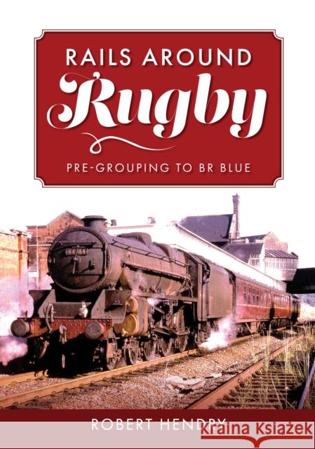 Rails Around Rugby: Pre-Grouping to BR Blue Robert Hendry 9781398113855 Amberley Publishing - książka