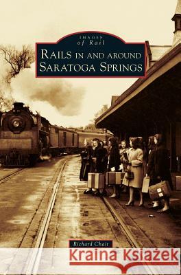 Rails in and Around Saratoga Springs Richard Chait 9781540226259 Arcadia Publishing Library Editions - książka