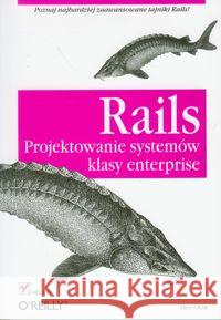 Rails. Projektowanie systemów klasy enterprise Chak Dan 9788324621989 Helion - książka