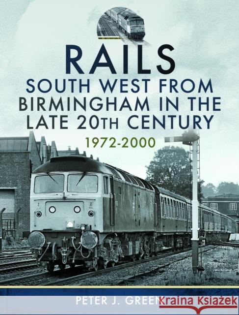 Rails South West From Birmingham in the Late 20th Century, 1972-2000 Green, Peter J 9781399058889 Pen & Sword Books Ltd - książka