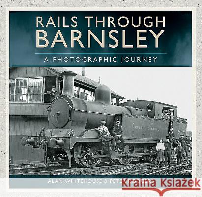 Rails Through Barnsley: A Photographic History Alan Whitehouse 9781473892712 Pen & Sword Books - książka