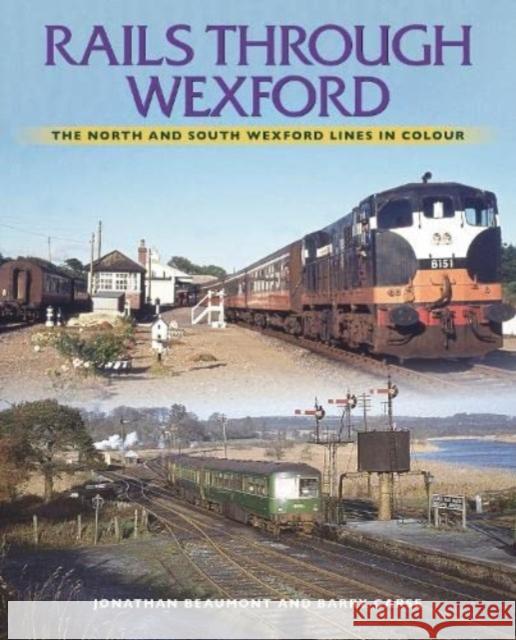 Rails Through Wexford: The North and South Wexford Lines in Colour Jonathan Beaumont Barry Carse  9781780733814 Colourpoint Creative Ltd - książka