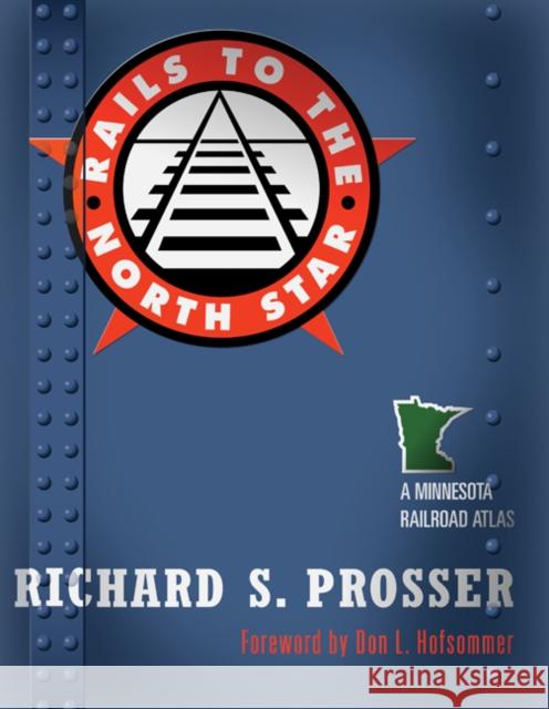 Rails to the North Star: A Minnesota Railroad Atlas Prosser, Richard S. 9780816652679 University of Minnesota Press - książka