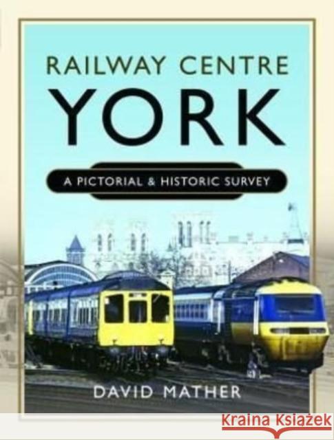 Railway Centre York: A Pictorial and Historic Survey Mather, David 9781399090360 Pen & Sword Books Ltd - książka