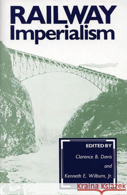 Railway Imperialism Ronald E. Robinson Clarence B. Davis Kenneth E. Wilburn 9780313259661 Greenwood Press - książka