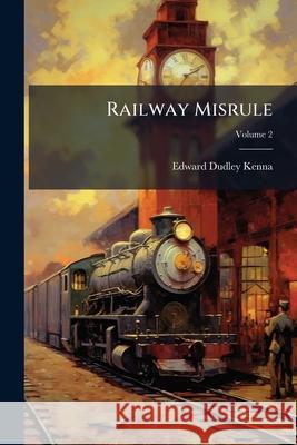 Railway Misrule, Volume 2 Edward Dudley Kenna 9781144781130  - książka