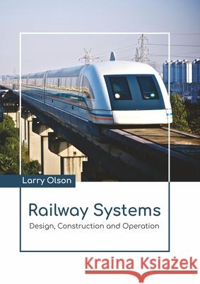 Railway Systems: Design, Construction and Operation Larry Olson 9781641726641 Larsen and Keller Education - książka