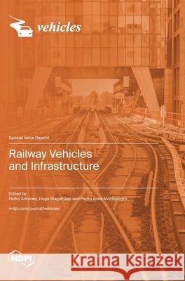 Railway Vehicles and Infrastructure Antunes, Pedro, Magalhães, Hugo, Montenegro, Pedro Aires 9783725872701 Mdpi AG - książka