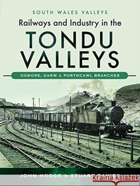 Railways and Industry in the Tondu Valleys: Ogmore, Garw and Porthcawl Branches John Hodge Stuart Davies  9781526726599 Pen & Sword Transport - książka