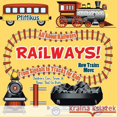 Railways! How Trains Move - All about Railways: From Signals to Tracks for Kids - Children's Cars, Trains & Things That Go Books Pfiffikus   9781683776086 Traudl Whlke - książka