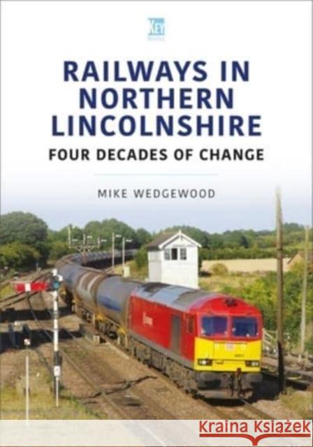 Railways in Northern Lincolnshire: Four Decades of Change Mike Wedgewood 9781802822076 Key Publishing Ltd - książka