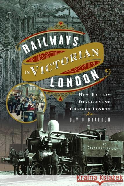 Railways in Victorian London: How Railway Development Changed London David Brandon 9781399051125 Pen & Sword Books Ltd - książka