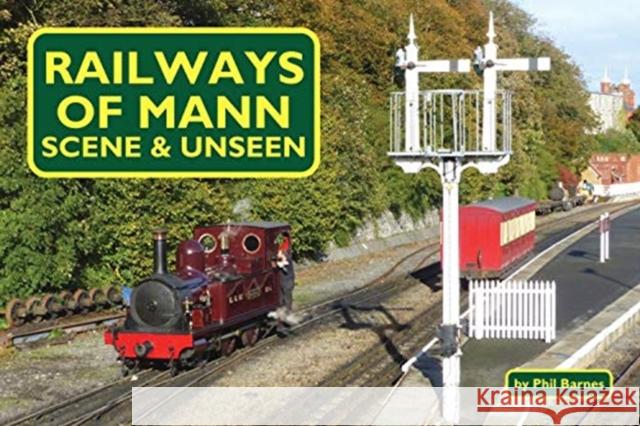 Railways of Mann - Scene and Unseen Phil Barnes 9781900340649 Mainline & Maritime - książka
