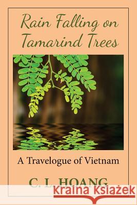 Rain Falling on Tamarind Trees: A Travelogue of Vietnam C. L. Hoang 9780989975605 Willow Stream Publishing - książka