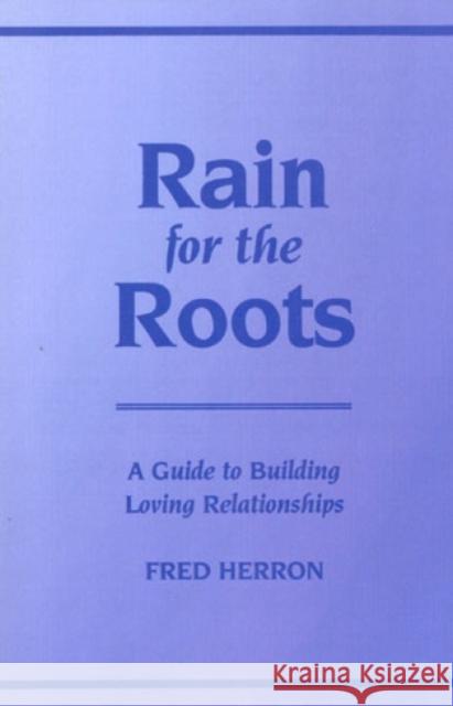 Rain for the Roots: A Guide to Building Loving Relationships Herron, Fred 9780819198341 University Press of America - książka