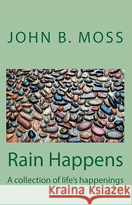 Rain Happens: A collection of life's happenings Moss, John B. 9781449998660 Createspace - książka