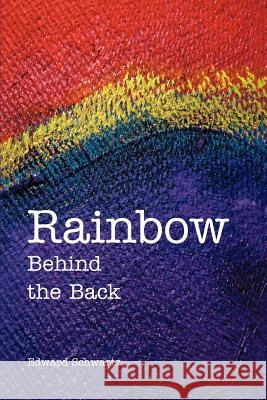 Rainbow Behind the Back Edward Schwartz 9780595337064 iUniverse - książka