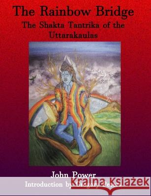 Rainbow Bridge: Shakta Tantrika of the Uttarakaulas John Power, Gregory Peters 9780954228637 Mandrake of Oxford - książka