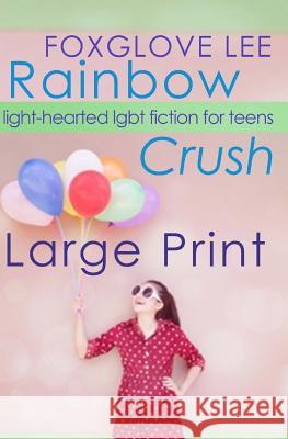 Rainbow Crush: Large Print Edition: Light-Hearted LGBT Fiction for Teens Lee, Foxglove 9781505791716 Createspace - książka