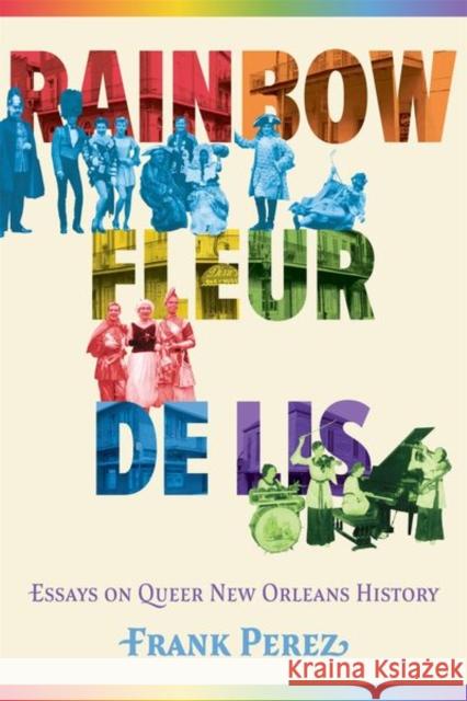Rainbow Fleur de Lis: Essays on Queer New Orleans History Frank Perez 9781496857583 University Press of Mississippi - książka