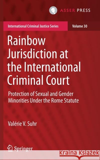 Rainbow Jurisdiction at the International Criminal Court: Protection of Sexual and Gender Minorities Under the Rome Statute Suhr, Valérie V. 9789462654822 T.M.C. Asser Press - książka