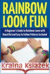 Rainbow Loom Fun: A Beginner's Guide to Rainbow Loom with Beautiful and Easy to Follow Patterns Included Julie Bergeron 9781508909507 Createspace
