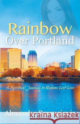 Rainbow over Portland: A Spiritual Journey to Redeem Lost Love Rassogianis, Alexander 9781478763277 Outskirts Press - książka