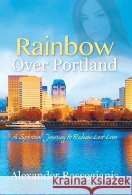 Rainbow over Portland: A Spiritual Journey to Redeem Lost Love Rassogianis, Alexander 9781478785279 Outskirts Press - książka