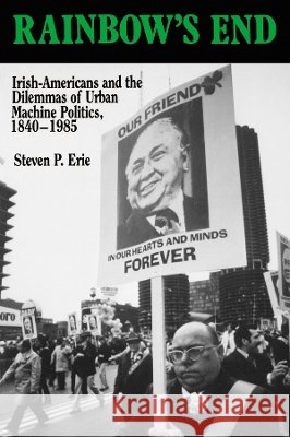 Rainbow's End: Irish-Americans and the Dilemmas of Urban Machine Politics, 1840-1985volume 15 Erie, Steven P. 9780520071834 University of California Press - książka