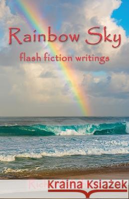 Rainbow Sky: flash fiction writings Richard Ashton 9781777027469 Otter Point of View Communications - książka