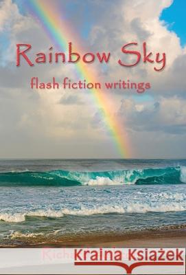 Rainbow Sky: flash fiction writings Richard Ashton 9781990365010 Otter Point of View Communications - książka