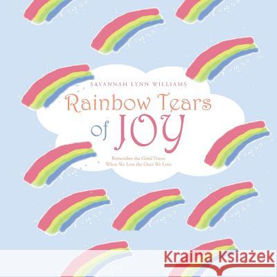 Rainbow Tears of Joy: Remember the Good Times When We Lose the Ones We Love Savannah Lynn Williams 9781546215486 Authorhouse - książka