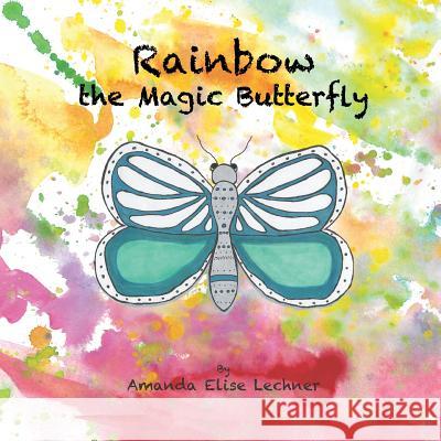 Rainbow the Magic Butterfly Amanda Elise Lechner 9781790984633 Independently Published - książka