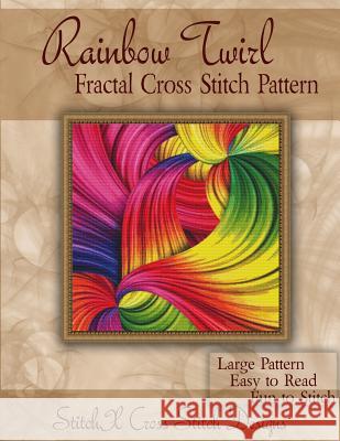 Rainbow Twirl Fractal Cross Stitch Pattern Tracy Warrington Stitchx 9781497365988 Createspace - książka