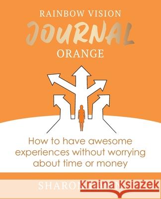 Rainbow Vision Journal ORANGE: How to have awesome experiences without worrying about time or money. Sharon Dawn 9780648766247 Rainbow Vision Journal - książka