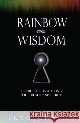 Rainbow Wisdom: A Guide to Unlocking Your Reality Spectrum Brad Johnson 9781502829016 Createspace - książka