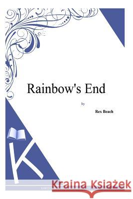 Rainbow's End Rex Beach 9781494887759 Createspace - książka