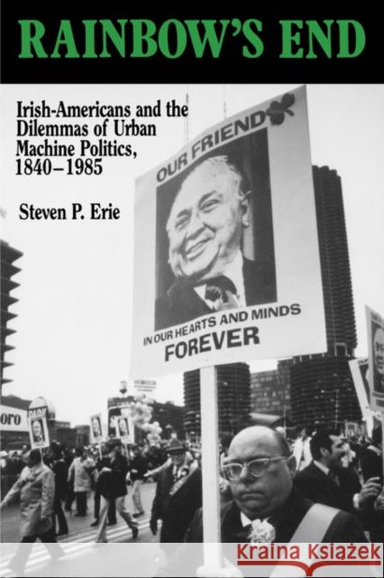 Rainbow's End: Irish-Americans and the Dilemmas of Urban Machine Politics, 1840-1985volume 15 Erie, Steven P. 9780520071834 University of California Press - książka