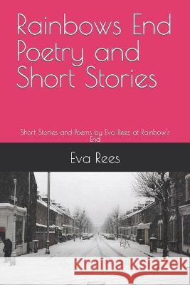 Rainbows End Poetry and Short Stories: Short Stories and Poems by Eva Rees at Rainbow's End Eva Rees 9798354216512 Independently Published - książka