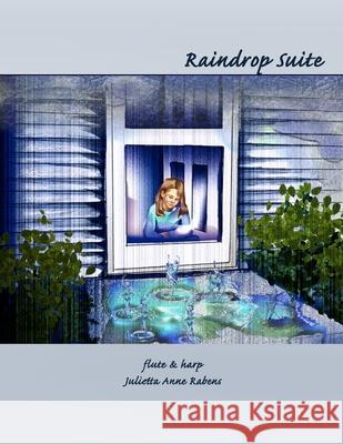 Raindrop Suite: for flute and harp Rabens, Julietta Anne 9781530984091 Createspace Independent Publishing Platform - książka