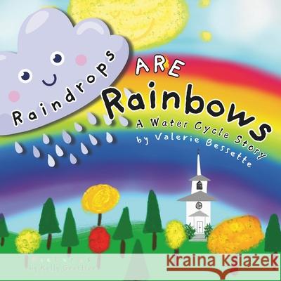 Raindrops Are Rainbows Valerie Bessette Kelly Grettler 9781975710262 Createspace Independent Publishing Platform - książka