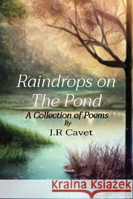 Raindrops on The Pond: A Collection of Poems J R Cavet   9781088046944 J.R Cavet - książka