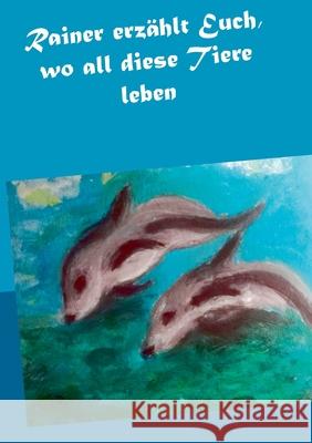 Rainer erzählt Euch, wo all diese Tiere leben Gisela Paprotny 9783752640618 Books on Demand - książka