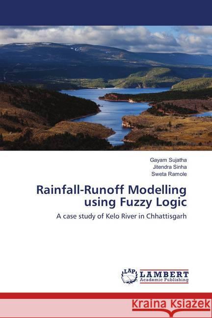 Rainfall-Runoff Modelling using Fuzzy Logic : A case study of Kelo River in Chhattisgarh Sujatha, Gayam; Sinha, Jitendra; Ramole, Sweta 9786138334743 LAP Lambert Academic Publishing - książka