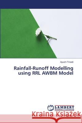 Rainfall-Runoff Modelling using RRL AWBM Model Trivedi, Ayushi 9786139980277 LAP Lambert Academic Publishing - książka