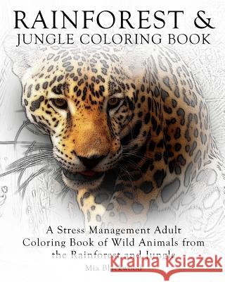 Rainforest & Jungle Coloring Book: A Stress Management Adult Coloring Book of Wild Animals from the Rainforest and Jungle Mia Blackwood 9781519360588 Createspace - książka
