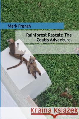 Rainforest Rascals: The Coatis Adventure. Mark French 9781919188263 Mark French - książka