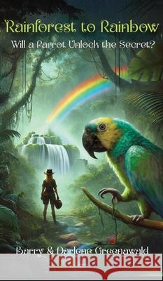 Rainforest to Rainbow: Will a Parrot Unlock the Secret? Barry Greenawald Darlene Greenawald 9781954094703 Richter Publishing LLC - książka