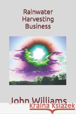 Rainwater Harvesting Business John Williams   9798361779079 Independently Published - książka