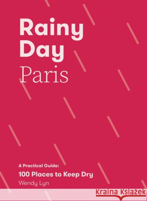 Rainy Day Paris: A Practical Guide: 100 Places to Keep Dry Wendy Lyn 9781837832057 Quadrille Publishing Ltd - książka